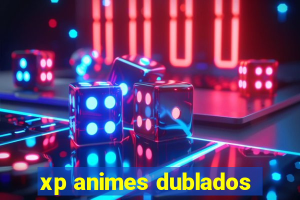 xp animes dublados